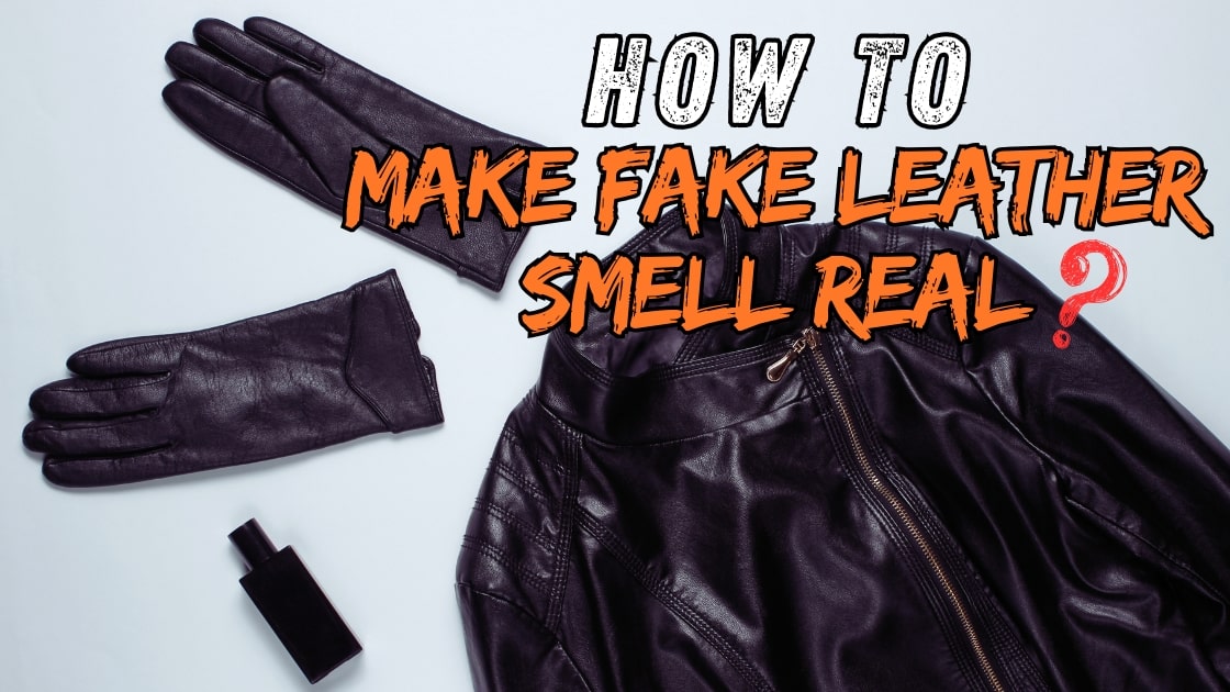 How To Make Fake Leather Smell Real