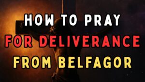 How to Pray for Deliverance from Belfagor: A Powerful Guide