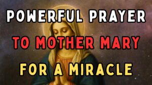 Powerful Prayer to Mother Mary for a Miracle (Full Prayer Included)